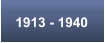 1913 - 1940